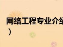 網(wǎng)絡(luò)工程專業(yè)介紹怎么寫(網(wǎng)絡(luò)工程專業(yè)介紹) 網(wǎng)絡(luò)工程專業(yè)介紹怎么寫(網(wǎng)絡(luò)工程專業(yè)介紹)