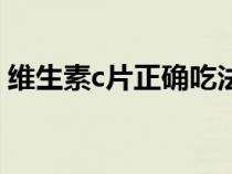 維生素c片正確吃法（維生素c片一天吃幾片）