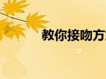 教你接吻方式(如何接吻教程) 教你接吻方式(如何接吻教程)