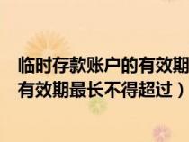 臨時存款賬戶的有效期最長不得超過兩年（臨時存款賬戶的有效期最長不得超過）