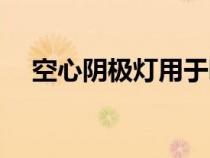 空心陰極燈用于哪種儀器（空心陰極燈）