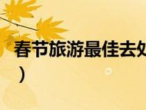 春節(jié)旅游最佳去處江浙滬（春節(jié)旅游最佳去處）