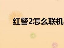 紅警2怎么聯(lián)機(jī)對(duì)戰(zhàn)(紅警2怎么聯(lián)機(jī)) 紅警2怎么聯(lián)機(jī)對(duì)戰(zhàn)(紅警2怎么聯(lián)機(jī))