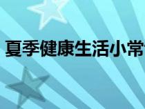 夏季健康生活小常識(幼兒健康生活小常識) 夏季健康生活小常識(幼兒健康生活小常識)