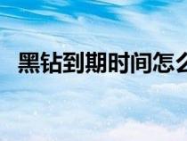 黑鉆到期時(shí)間怎么看（黑鉆到期時(shí)間查詢）