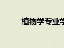 植物學(xué)專業(yè)學(xué)什么(植物學(xué)專業(yè)) 植物學(xué)專業(yè)學(xué)什么(植物學(xué)專業(yè))