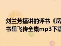 劉蘭芳播講的評(píng)書《岳飛傳》在線聽五六聽書網(wǎng)(劉蘭芳評(píng)書岳飛傳全集mp3下載) 劉蘭芳播講的評(píng)書《岳飛傳》在線聽五六聽書網(wǎng)(劉蘭芳評(píng)書岳飛傳全集mp3下載)