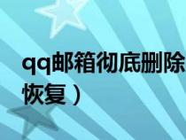 qq郵箱徹底刪除郵件恢復(fù)（qq郵箱徹底刪除恢復(fù)）