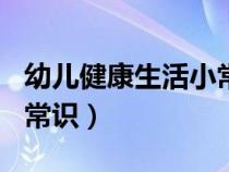 幼兒健康生活小常識100條（幼兒健康生活小常識）