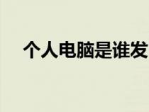 個人電腦是誰發(fā)明的（電腦是誰發(fā)明的）