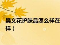 樊文花護膚品怎么樣在美容行業(yè)怎么樣（樊文花護膚品怎么樣）