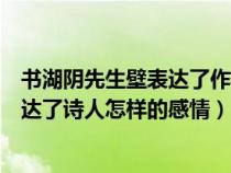 書湖陰先生壁表達了作者什么的思想感情（書湖陰先生壁表達了詩人怎樣的感情）