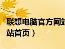 聯(lián)想電腦官方網(wǎng)站首頁在哪(聯(lián)想電腦官方網(wǎng)站首頁) 聯(lián)想電腦官方網(wǎng)站首頁在哪(聯(lián)想電腦官方網(wǎng)站首頁)