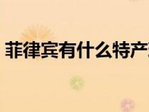 菲律賓有什么特產(chǎn)珠寶（菲律賓有什么特產(chǎn)）