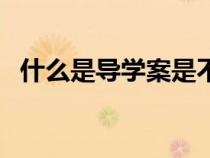 什么是導(dǎo)學(xué)案是不是教案(什么是導(dǎo)學(xué)案) 什么是導(dǎo)學(xué)案是不是教案(什么是導(dǎo)學(xué)案)