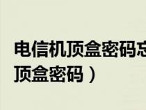 電信機(jī)頂盒密碼忘記了怎么重新設(shè)置（電信機(jī)頂盒密碼）