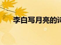 李白寫月亮的詩句（李白寫月亮的詩）