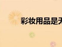 彩妝用品是無(wú)機(jī)物嗎（彩妝用品）