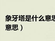 象牙塔是什么意思啊做繭自縛(象牙塔是什么意思) 象牙塔是什么意思啊做繭自縛(象牙塔是什么意思)