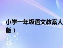 小學(xué)一年級(jí)語(yǔ)文教案人教模板版(小學(xué)一年級(jí)語(yǔ)文教案人教版) 小學(xué)一年級(jí)語(yǔ)文教案人教模板版(小學(xué)一年級(jí)語(yǔ)文教案人教版)