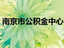 南京市公積金中心電話(huà)（南京市公積金中心）