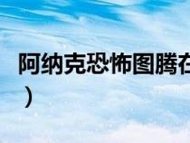阿納克恐怖圖騰在哪里買（阿納克恐怖圖騰在）