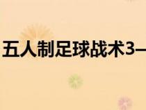 五人制足球戰(zhàn)術3—1打法（五人制足球戰(zhàn)術）