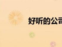 好聽(tīng)的公司字號(hào)(公司字號(hào)) 好聽(tīng)的公司字號(hào)(公司字號(hào))