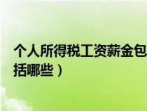 個(gè)人所得稅工資薪金包括哪些費(fèi)用（個(gè)人所得稅工資薪金包括哪些）