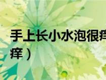 手上長小水泡很癢擦什么藥（手上長小水泡很癢）