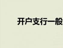 開戶支行一般怎么填寫（開戶支行）