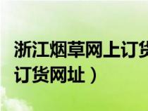 浙江煙草網(wǎng)上訂貨網(wǎng)址是多少（浙江煙草網(wǎng)上訂貨網(wǎng)址）