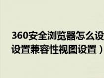 360安全瀏覽器怎么設(shè)置兼容性視圖設(shè)置(360瀏覽器怎么設(shè)置兼容性視圖設(shè)置) 360安全瀏覽器怎么設(shè)置兼容性視圖設(shè)置(360瀏覽器怎么設(shè)置兼容性視圖設(shè)置)