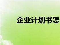 企業(yè)計(jì)劃書怎么寫（計(jì)劃書怎么寫）