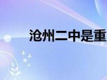 滄州二中是重點高中嗎（滄州二中）