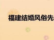 福建結(jié)婚風俗先生孩子（福建結(jié)婚風俗）