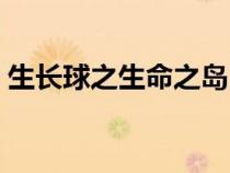 生長(zhǎng)球之生命之島(生長(zhǎng)球之山谷頌中文版) 生長(zhǎng)球之生命之島(生長(zhǎng)球之山谷頌中文版)