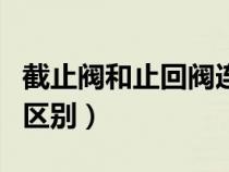 截止閥和止回閥連接圖片（截止閥和止回閥的區(qū)別）