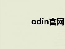 odin官網(wǎng)下載(odin官網(wǎng)) odin官網(wǎng)下載(odin官網(wǎng))