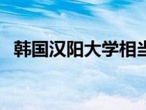 韓國漢陽大學(xué)相當(dāng)于國內(nèi)（韓國漢陽大學(xué)）
