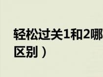 輕松過關(guān)1和2哪個(gè)好(輕松過關(guān)1和2有什么區(qū)別) 輕松過關(guān)1和2哪個(gè)好(輕松過關(guān)1和2有什么區(qū)別)