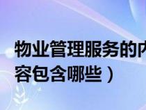 物業(yè)管理服務(wù)的內(nèi)容有哪些(物業(yè)管理服務(wù)內(nèi)容包含哪些) 物業(yè)管理服務(wù)的內(nèi)容有哪些(物業(yè)管理服務(wù)內(nèi)容包含哪些)
