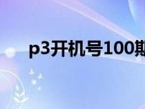 p3開機號100期列表（p3開機號今天）