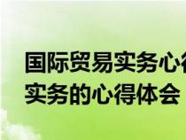 國(guó)際貿(mào)易實(shí)務(wù)心得體會(huì)1500(學(xué)習(xí)國(guó)際貿(mào)易實(shí)務(wù)的心得體會(huì)) 國(guó)際貿(mào)易實(shí)務(wù)心得體會(huì)1500(學(xué)習(xí)國(guó)際貿(mào)易實(shí)務(wù)的心得體會(huì))