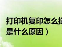 打印機復印怎么操作（打印機能復印不能打印是什么原因）