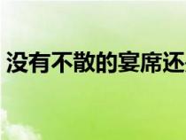 沒(méi)有不散的宴席還是筵席（沒(méi)有不散的宴席）