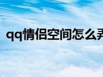 qq情侶空間怎么弄掉（qq情侶空間怎么弄）