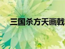三國殺方天畫戟效果(三國殺方天畫戟) 三國殺方天畫戟效果(三國殺方天畫戟)