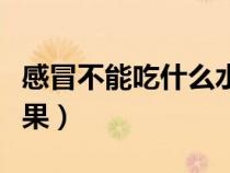 感冒不能吃什么水果蔬菜（感冒不能吃什么水果）