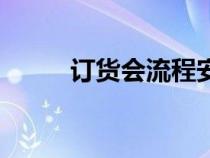 訂貨會(huì)流程安排表（訂貨會(huì)流程）